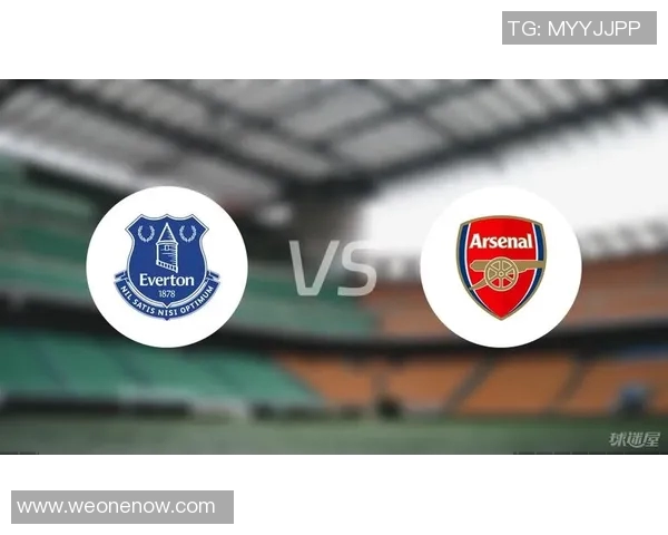 埃弗顿主场迎战阿森纳全方位分析与比赛结果预测